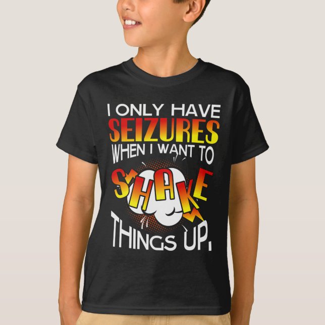 Camiseta I Only Have Seizures When I Want To Shake Things U (Anverso)