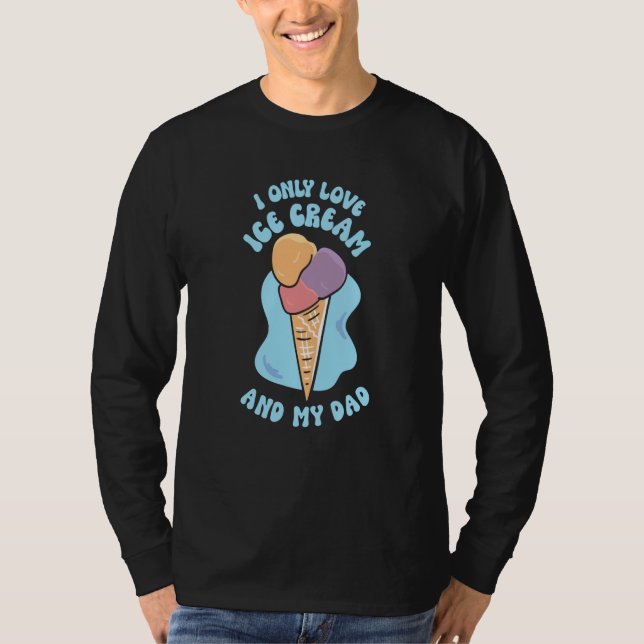 Camiseta I Only Love Ice Cream And My Dad Child Father Kid  (Anverso)