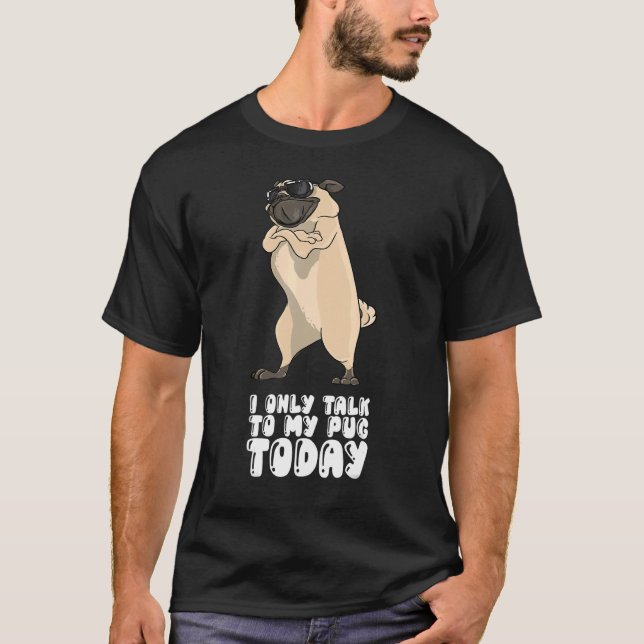 Camiseta I Only Talk To My Pug Today (Anverso)