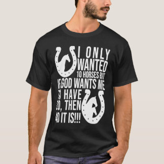 Camiseta I Only Wanted 10 Horses But If God Wants Me To Hav