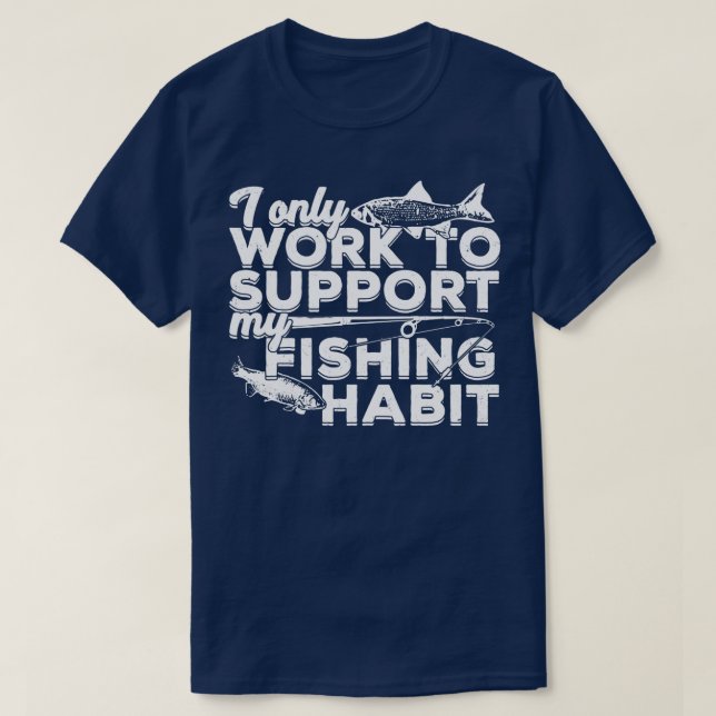 Camiseta I Only Work To Support My Fishing Habit  (Diseño del anverso)