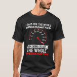 Camiseta I Paid For The Whole Speedometer I'm Going To Use<br><div class="desc">I Paid For The Whole Speedometer I'm Going To Use The Whole</div>