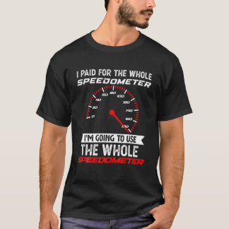 Camiseta I Paid For The Whole Speedometer I'm Going To Use