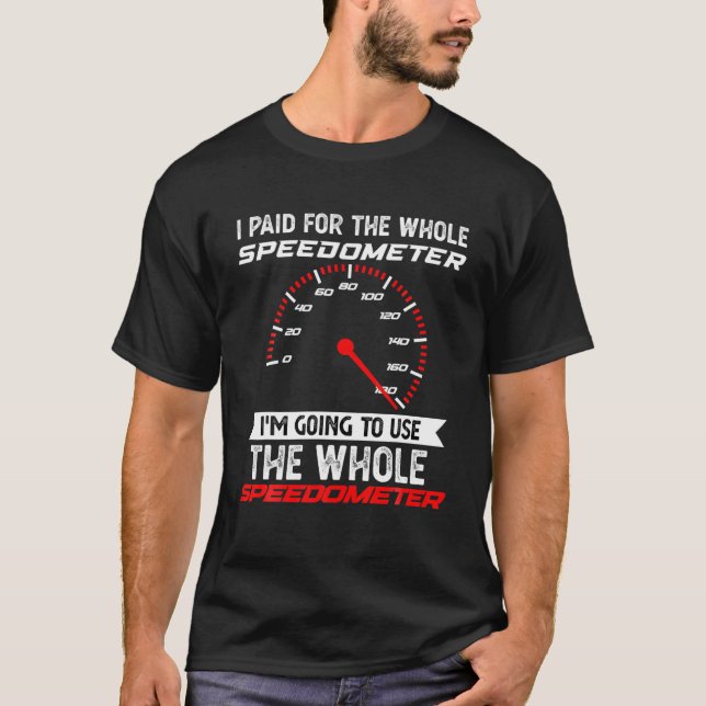 Camiseta I Paid For The Whole Speedometer I'm Going To Use (Anverso)