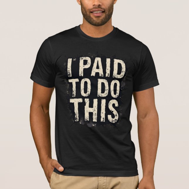 Camiseta I Paid To Do This (Anverso)