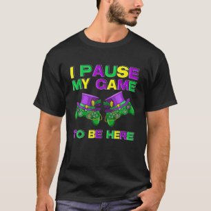 Camiseta I Pause My Game To Be Here, Mardi Gras 2022