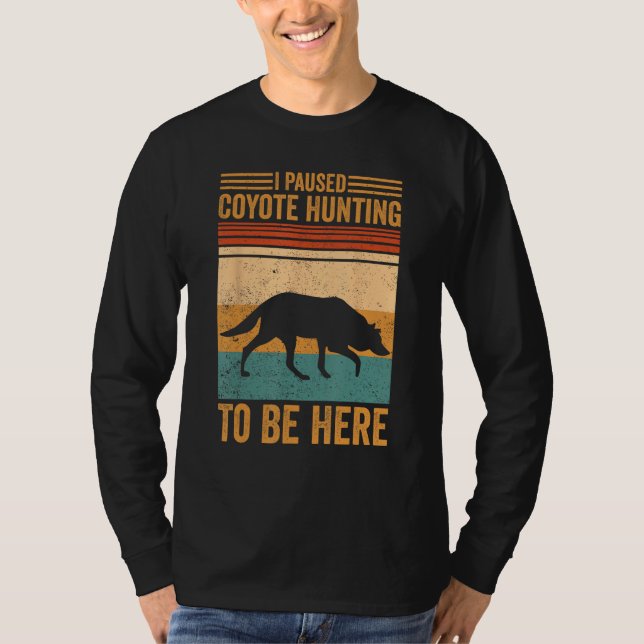 Camiseta I Paused Coyote Hunting To Be Here Coyote Hunter (Anverso)