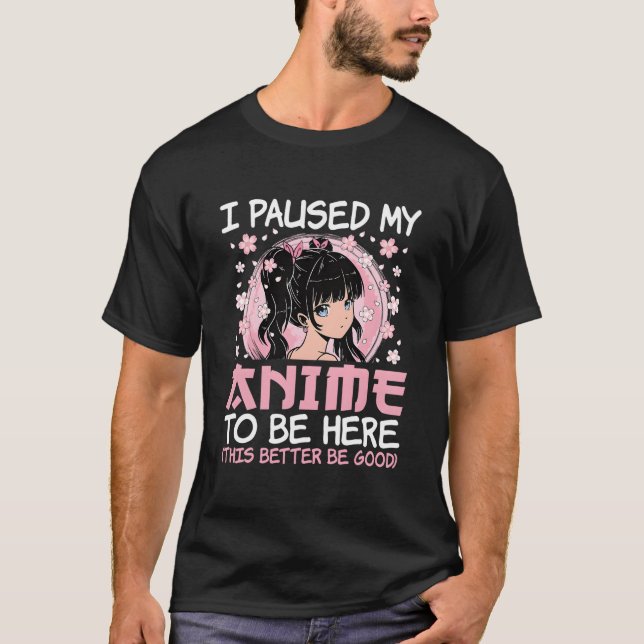 Camiseta I Paused My Anime To Be Here Japanese Anime Ga Ota (Anverso)