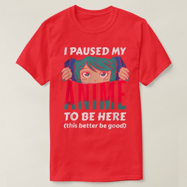 Camiseta I Paused My Anime To Be Here Otaku Anime  (Diseño del anverso)