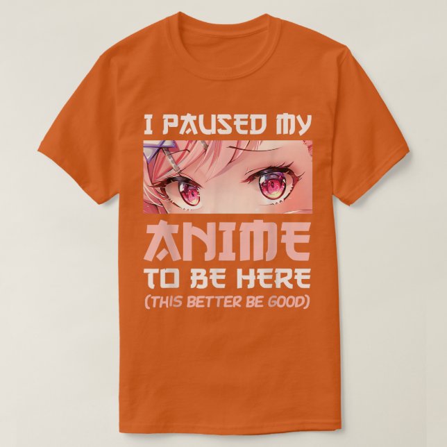 Camiseta I Paused My Anime To Be Here Otaku Japanese Manga  (Diseño del anverso)