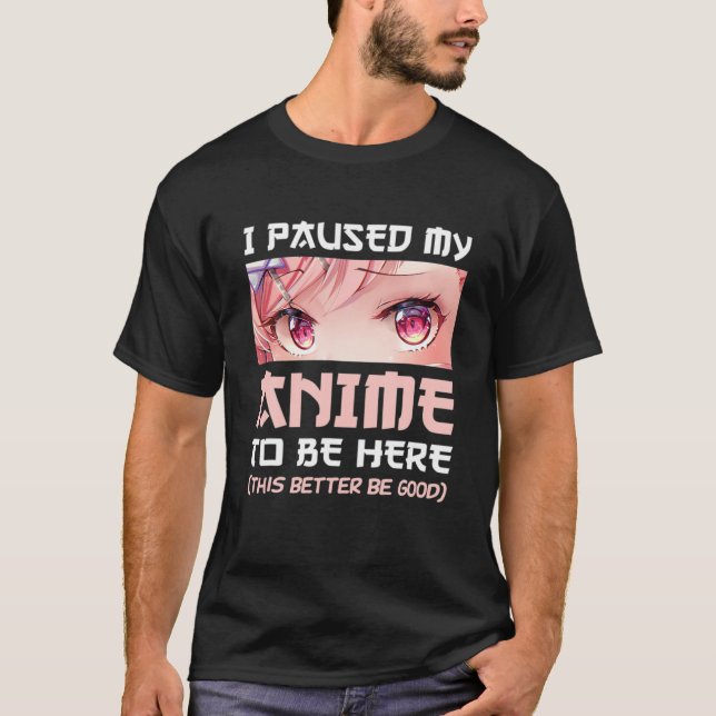 Camiseta I Paused My Anime To Be Here Otaku Japanese Manga (Anverso)