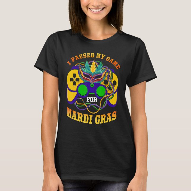 Camiseta I Paused My Game For Mardi Gras Gamer Gaming Funny (Anverso)