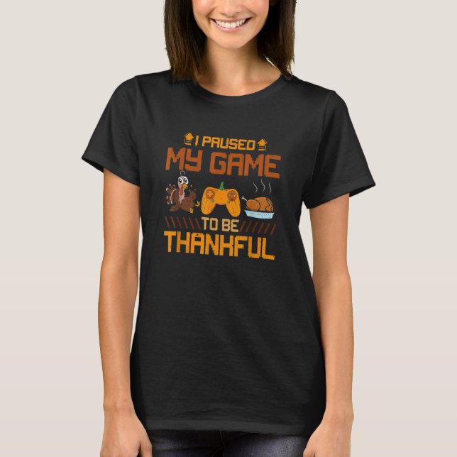 Camiseta I Paused My Game To Be a Thankful Video Gamer Than (Anverso)
