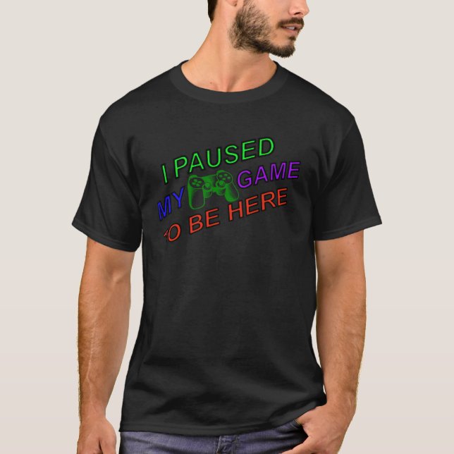 Camiseta I Paused My Game To Be Here Cute  All Day Gamer (Anverso)