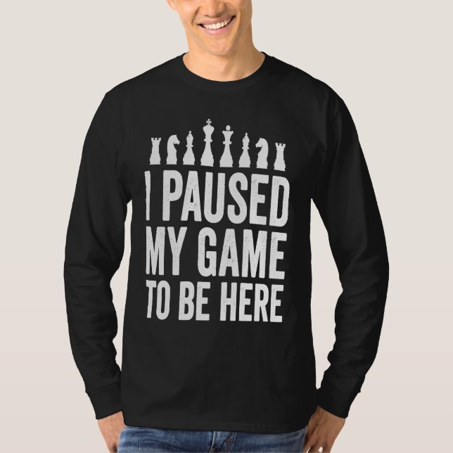 Camiseta I Paused My Game To Be Here  Funny Chess Player Jo (Anverso)