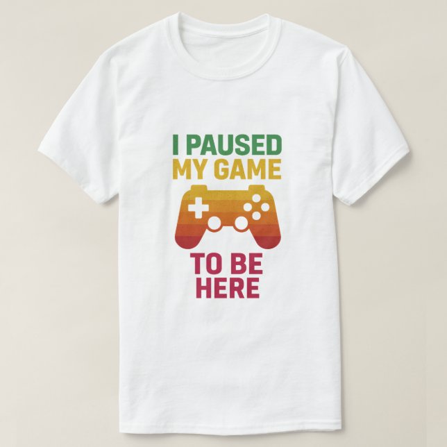 Camiseta I Paused My Game to Be Here – Funny Gamer T-Shirt (Diseño del anverso)