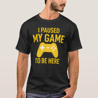 Camiseta I Paused My Game To Be Here Funny Video Game