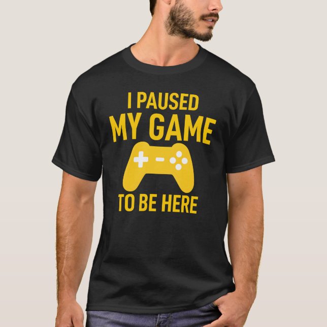 Camiseta I Paused My Game To Be Here Funny Video Game (Anverso)