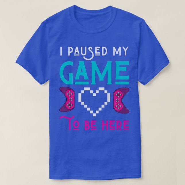 Camiseta I Paused My Game To Be Here Gamer Play Video Games (Diseño del anverso)
