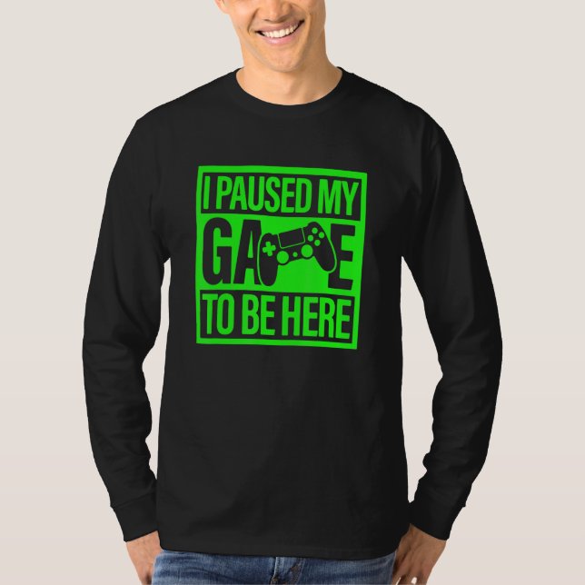 Camiseta I Paused My Game To Be Here Green Video Game Gamer (Anverso)