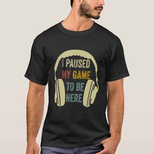Camiseta I Paused My Game To Be Here Mens Boys  Gamer Video (Anverso)