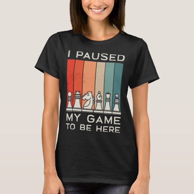 Camiseta I Paused My Game To Be Here Retro Chess (Anverso)