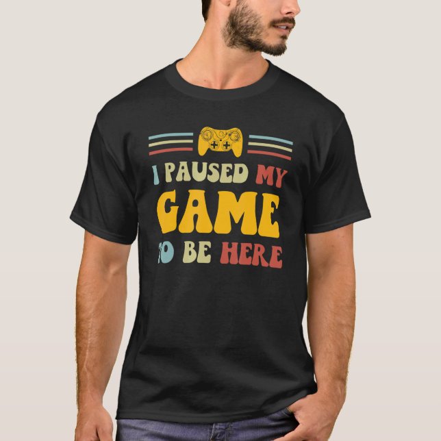 Camiseta I Paused My Game To Be Here  Retro Groovy Video Ga (Anverso)