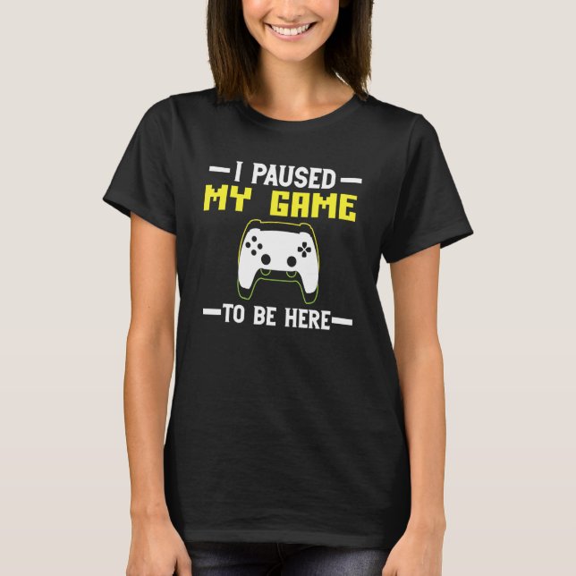 Camiseta I Paused My Game to be here The Ultimate Gamer Des (Anverso)