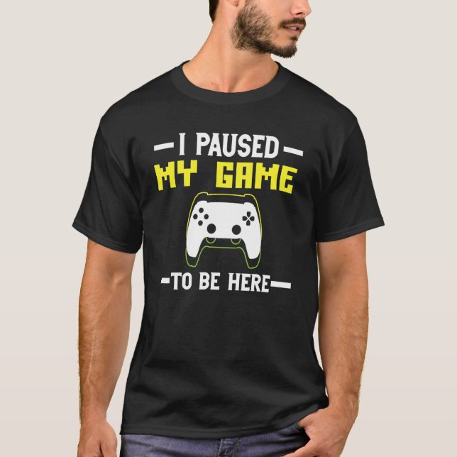 Camiseta I Paused My Game to be here The Ultimate Gamer Des (Anverso)