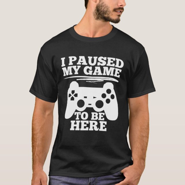 Camiseta I paused my game to be here Video Gamer (Anverso)
