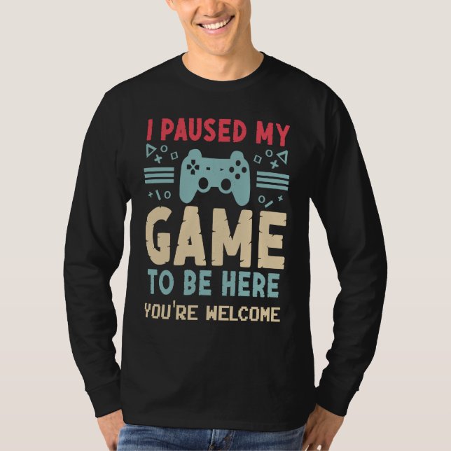 Camiseta I Paused My Game To Be Here  Video Gamer Mes Women (Anverso)