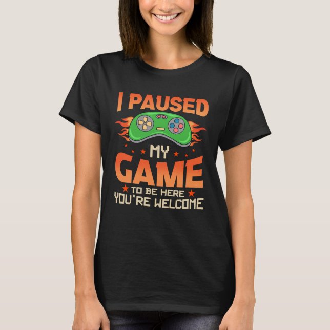 Camiseta I Paused My Game To Be Here You re Welcome Retro G (Anverso)