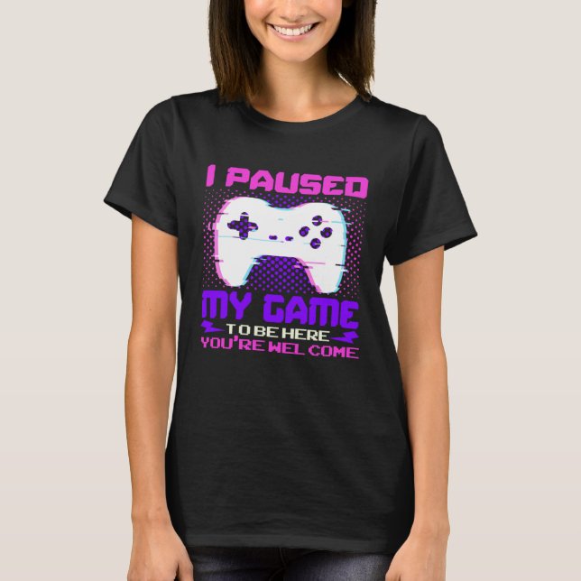 Camiseta I Paused My Game To Be Here You re Welcome Retro G (Anverso)