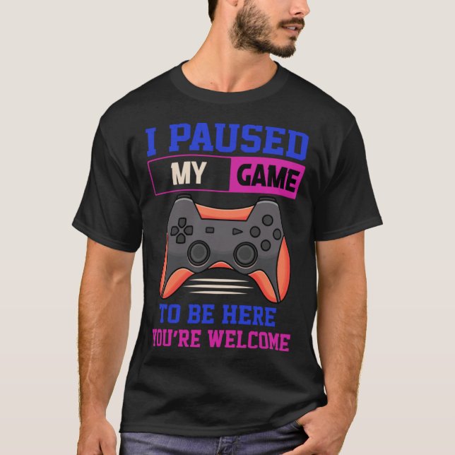 Camiseta I Paused My Game To Be Here You re Welcome Retro G (Anverso)