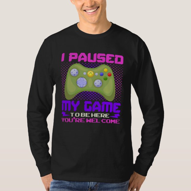 Camiseta I Paused My Game To Be Here You re Welcome Retro G (Anverso)