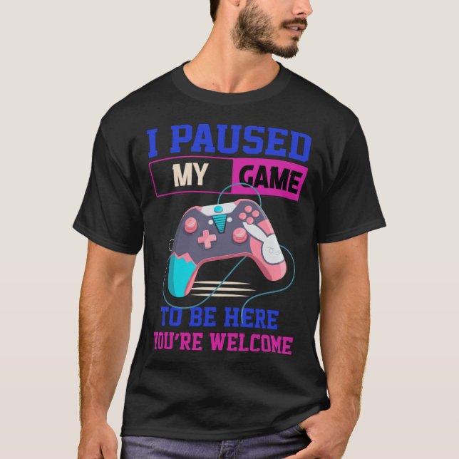 Camiseta I Paused My Game To Be Here You re Welcome Retro G (Anverso)