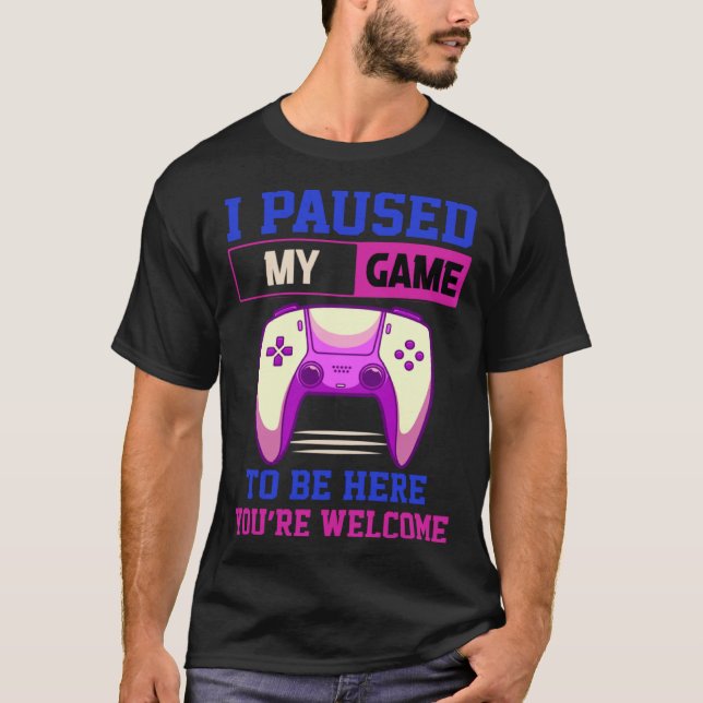 Camiseta I Paused My Game To Be Here You re Welcome Retro G (Anverso)