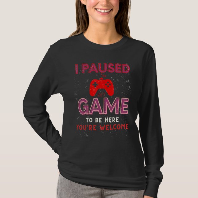 Camiseta I Paused My Game To Be Here You're Welcome funny g (Anverso)