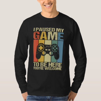 Camiseta I Paused My Game To Be Here You're Welcome  Retro 
