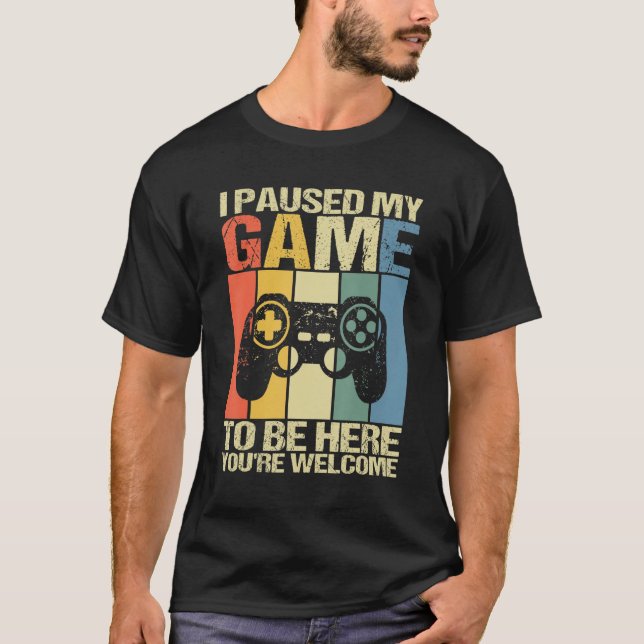 Camiseta I Paused My Game To Be Here You're Welcome  Retro  (Anverso)