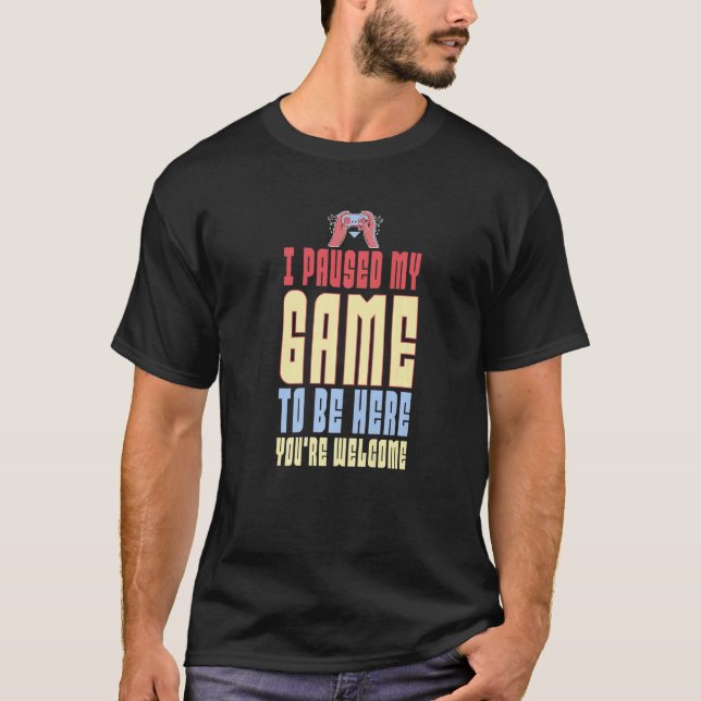 Camiseta I Paused My Game To Be Here You're Welcome Retro G (Anverso)