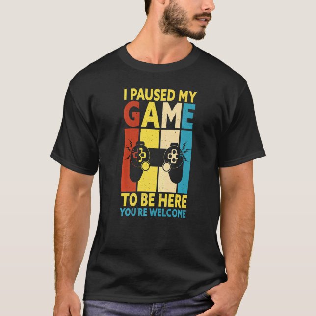 Camiseta I Paused My Game To Be Here You're Welcome Retro G (Anverso)