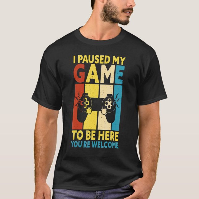 Camiseta I Paused My Game To Be Here You're Welcome Retro G (Anverso)