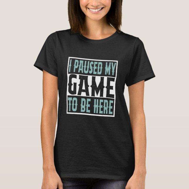 Camiseta I Paused My Game To Be Here You're Welcome Retro G (Anverso)