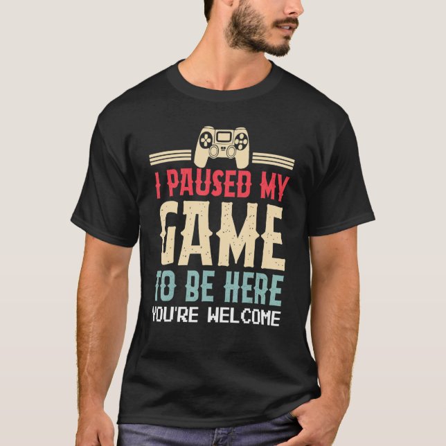 Camiseta I Paused My Game To Be Here You're Welcome Retro G (Anverso)