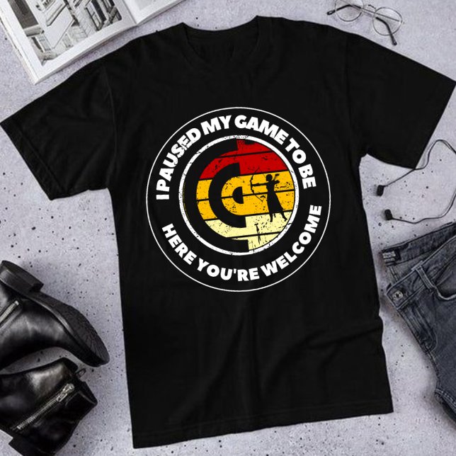 Camiseta I Paused My Game To Be Here You're Welcome t-shirt (Subido por el creador)