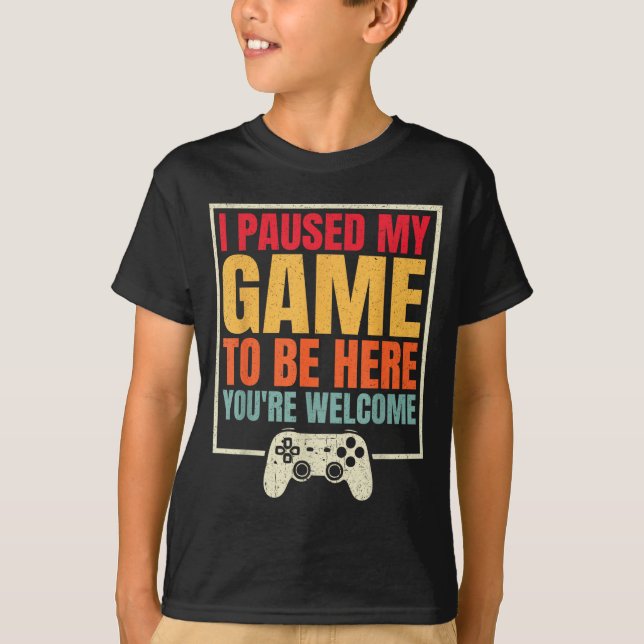 Camiseta I Paused My Game To Be Here You're Welcome Video G (Anverso)