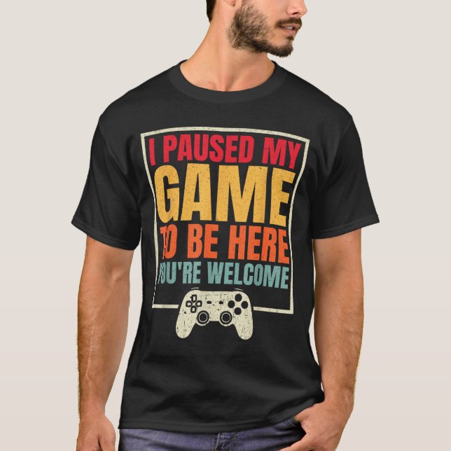 Camiseta I Paused My Game To Be Here You're Welcome Video G (Anverso)