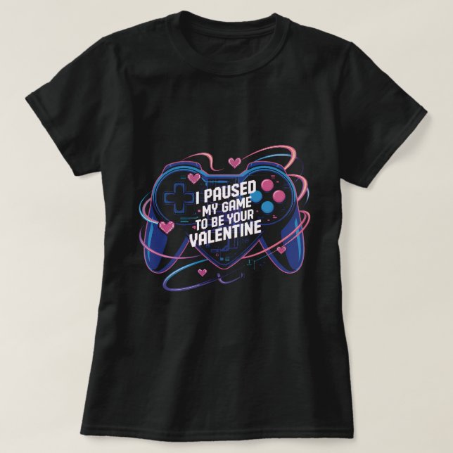 Camiseta I Paused My Game to Be Your Valentine Shirt: Funny (Diseño del anverso)