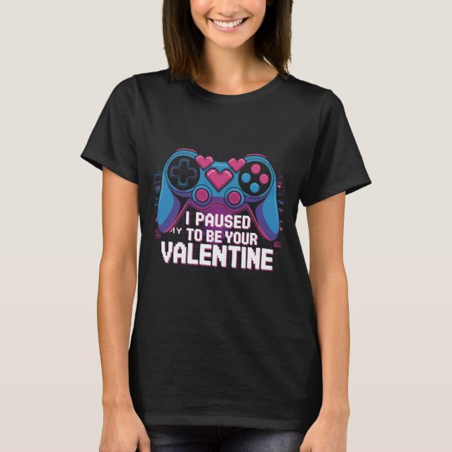 Camiseta I Paused My Game to Be Your Valentine Shirt: Funny (Anverso)